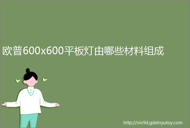 欧普600x600平板灯由哪些材料组成